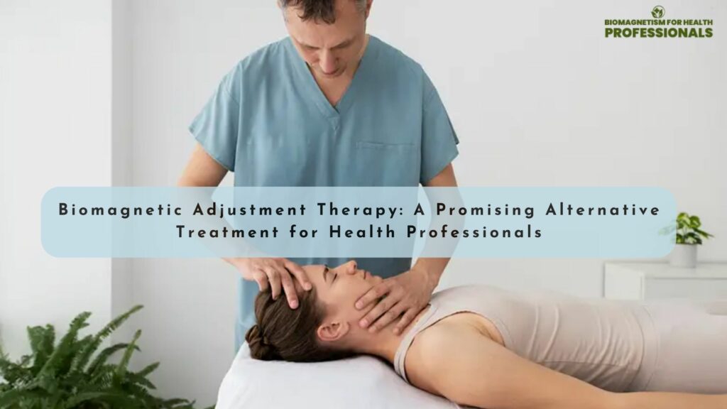 Biomagnetic Adjustment Therapy Enhance Health Professional’s Practice